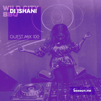 Guest Mix 100 - DJ Ishani (Wild City BBQ)