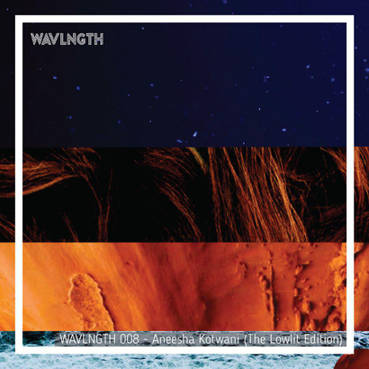 WAVLNGTH 008 - Aneesha Kotwani (The Lowlit Edition)