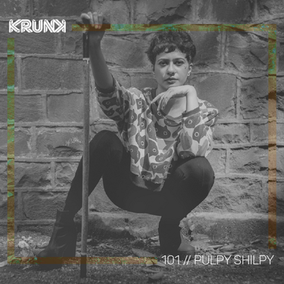 KRUNK Guest Mix 101 :: Pulpy Shilpy