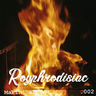 Royphrodisiac 002 - Makin' Bacon