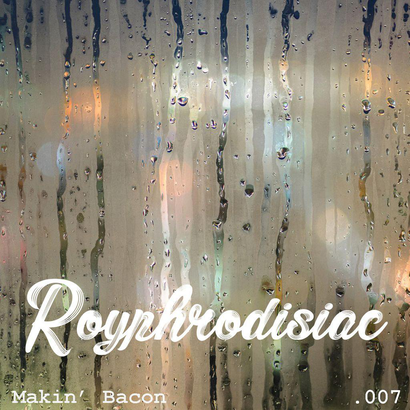 Royphrodisiac 007- Makin' Bacon